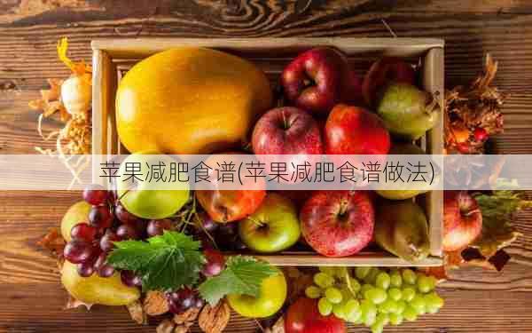 苹果减肥食谱(苹果减肥食谱做法)